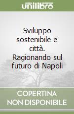 Sviluppo sostenibile e città. Ragionando sul futuro di Napoli libro