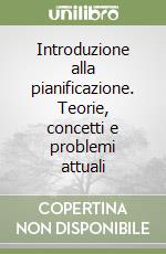 Introduzione alla pianificazione. Teorie, concetti e problemi attuali libro