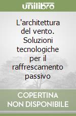 L'architettura del vento. Soluzioni tecnologiche per il raffrescamento passivo libro