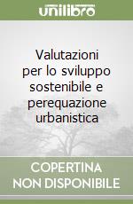 Valutazioni per lo sviluppo sostenibile e perequazione urbanistica libro