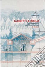 Gabetti & Isola. Conversazioni sull'architettura. Il mestiere libro