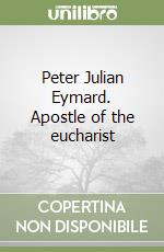 Peter Julian Eymard. Apostle of the eucharist