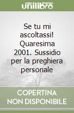 Se tu mi ascoltassi! Quaresima 2001. Sussidio per la preghiera personale libro