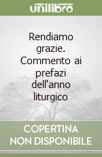 Rendiamo grazie. Commento ai prefazi dell'anno liturgico libro