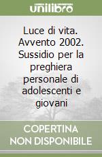 Luce di vita. Avvento 2002. Sussidio per la preghiera personale di adolescenti e giovani libro
