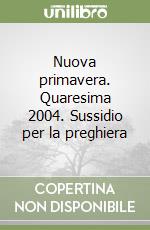 Nuova primavera. Quaresima 2004. Sussidio per la preghiera libro