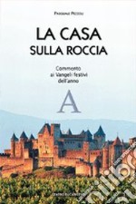 La casa sulla roccia. Commento ai vangeli festivi dell'anno A libro