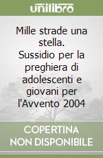 Mille strade una stella. Sussidio per la preghiera di adolescenti e giovani per l'Avvento 2004 libro