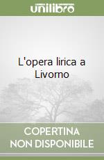 L'opera lirica a Livorno libro