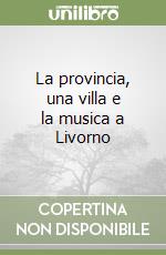 La provincia, una villa e la musica a Livorno libro