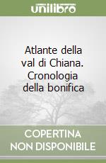 Atlante della val di Chiana. Cronologia della bonifica libro