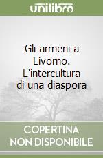 Gli armeni a Livorno. L'intercultura di una diaspora libro