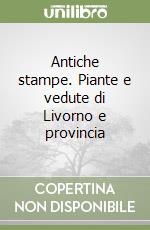 Antiche stampe. Piante e vedute di Livorno e provincia libro