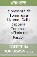 La presenza dei Tommasi a Livorno. Dalla cappella Tommasi all'Istituto Pascoli libro