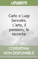 Carlo e Luigi Servolini. L'arte, il pensiero, le tecniche libro