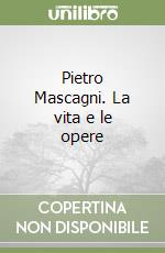 Pietro Mascagni. La vita e le opere libro