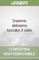 Insieme abbiamo toccato il cielo libro