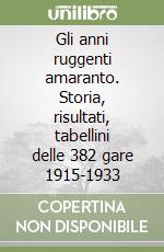 Gli anni ruggenti amaranto. Storia, risultati, tabellini delle 382 gare 1915-1933 libro