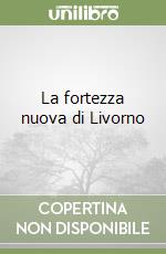 La fortezza nuova di Livorno