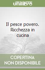 Il pesce povero. Ricchezza in cucina libro