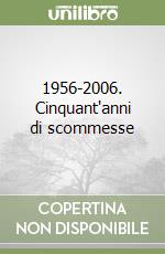 1956-2006. Cinquant'anni di scommesse libro