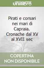 Pirati e corsari nei mari di Capraia. Cronache dal XV al XVII sec