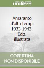 Amaranto d'altri tempi 1933-1943. Ediz. illustrata libro
