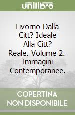 Livorno Dalla Citt? Ideale Alla Citt? Reale. Volume 2. Immagini Contemporanee. libro
