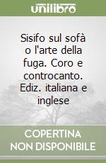 Sisifo sul sofà o l'arte della fuga. Coro e controcanto. Ediz. italiana e inglese libro