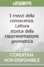 I mezzi della conoscenza. Lettura storica della rappresentazione geometrica libro