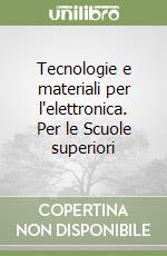 Tecnologie e materiali per l'elettronica. Per le Scuole superiori (1) libro