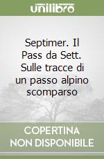 Septimer. Il Pass da Sett. Sulle tracce di un passo alpino scomparso