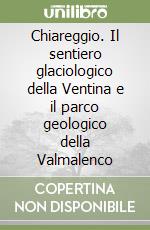 Chiareggio. Il sentiero glaciologico della Ventina e il parco geologico della Valmalenco