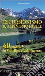 Escursionismo e alpinismo facile. 60 itinerari in Valtellina e Valchiavenna libro