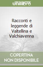 Racconti e leggende di Valtellina e Valchiavenna libro