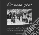 La nosa gént. Immagini della Valmalenco nella prima metà del '900 libro