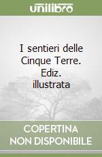 I sentieri delle Cinque Terre. Ediz. illustrata libro