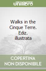 Walks in the Cinque Terre. Ediz. illustrata libro