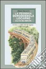 La ferrovia Domodossola-Locarno e la via del mercato. In treno e a piedi nella Val Vigezzo e nelle Centovalli libro