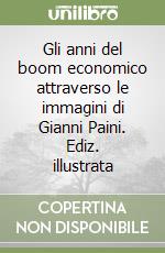 Gli anni del boom economico attraverso le immagini di Gianni Paini. Ediz. illustrata libro