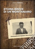 Storia breve di un montanaro. Autobriografia del livignasco Rocco Sertorio. Ediz. illustrata