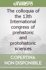 The colloquia of the 13th International congress of prehistoric and protohistoric sciences (2) libro