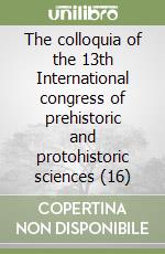 The colloquia of the 13th International congress of prehistoric and protohistoric sciences (16) libro