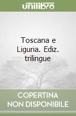 Toscana e Liguria. Ediz. trilingue