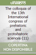 The colloquia of the 13th International congress of prehistoric and protohistoric sciences (11) libro