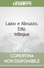 Lazio e Abruzzo. Ediz. trilingue libro