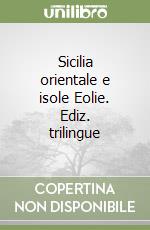 Sicilia orientale e isole Eolie. Ediz. trilingue libro