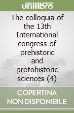 The colloquia of the 13th International congress of prehistoric and protohistoric sciences (4) libro