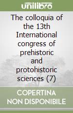 The colloquia of the 13th International congress of prehistoric and protohistoric sciences (7) libro