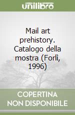 Mail art prehistory. Catalogo della mostra (Forlì, 1996)